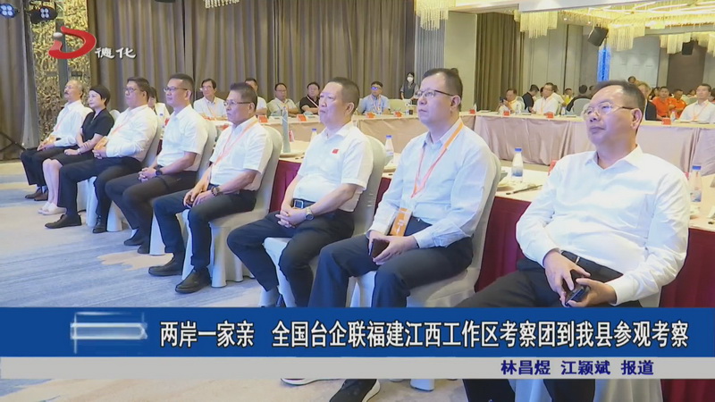 两岸一家亲 全国台企联福建江西工作区考察团到我县参观考察 - 憨鼠网