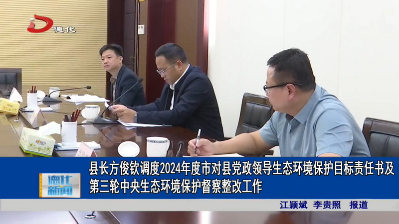 县长方俊钦调度2024年度市对县党政领导生态环境保护目标责任书及第三轮中央生态环境保护督察整改工作 - 憨鼠网