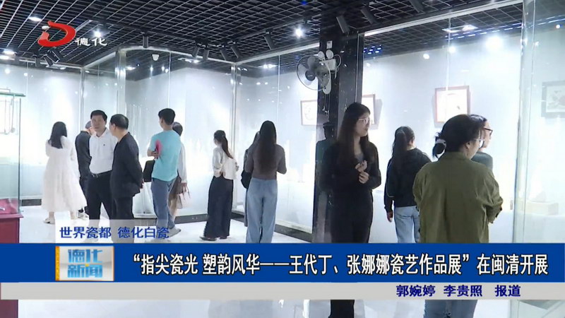 “指尖瓷光 塑韵风华——王代丁、张娜娜瓷艺作品展”在闽清开展 - 憨鼠网
