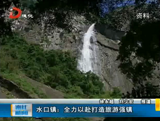 水口镇：全力以赴打造旅游强镇[视] - 憨鼠网